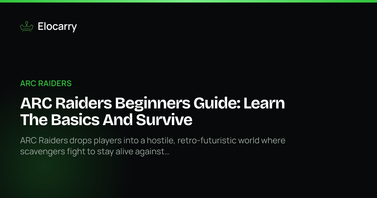 ARC Raiders Beginners Guide: Learn The Basics And Survive · Elocarry