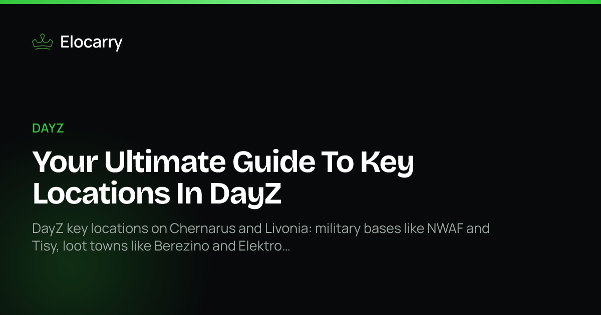 Your Ultimate Guide To Key Locations In DayZ · Elocarry
